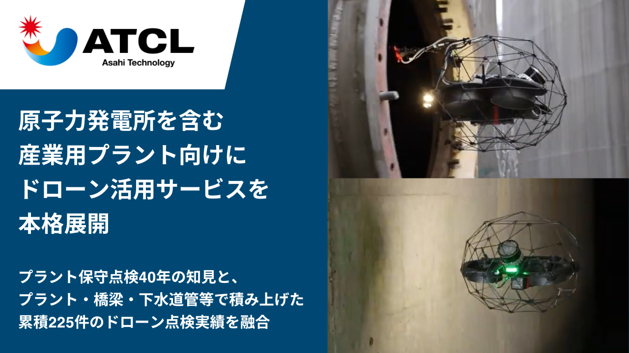 旭テクノロジー、原子力発電所を含む産業用プラント向けにドローン活用サービスを本格展開　〜プラント保守点検40年の現場知見×累積225件のドローン点検実績を融合〜